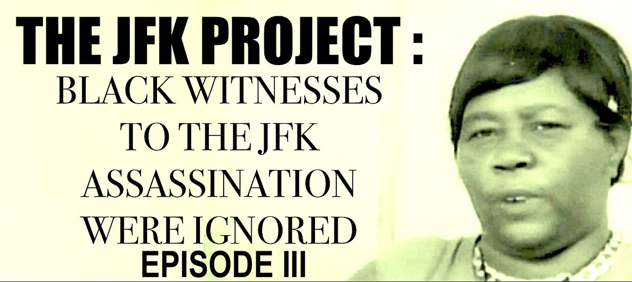 THE JFK PROJECT EPISODE III : BLACK WITNESSES WERE IGNORED BECAUSE OF JIM CROW LAWS AND PREJUDICE