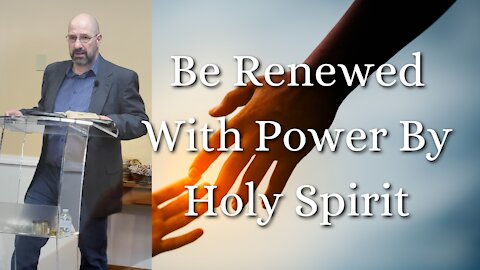 Be Renewed With Power By Holy Spirit - Pastor Bob Kotlarz