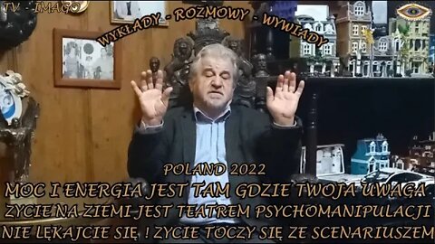 MOC I ENERGIA JEST TAM GDZIE TWOJA UWAGA.ZYCIE NA ZIEMI JEST TEATREM PSYCHOMANIPULACJI/2022©TV IMAGO