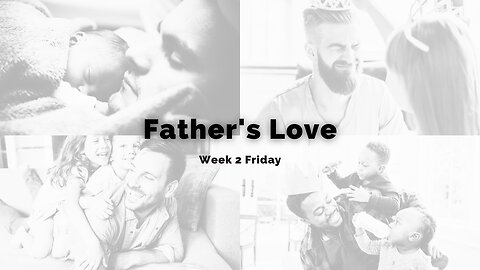 Father's Love Week 2 Friday