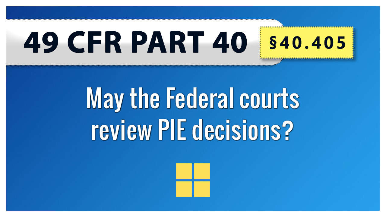 49 CFR Part 40 - §40.405 May the Federal courts review PIE decisions?