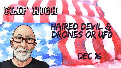 Clif High - Haired Devil & Drones Or Uf0.The Anarchy Is Political & Of Demonic Origin - Dec 16