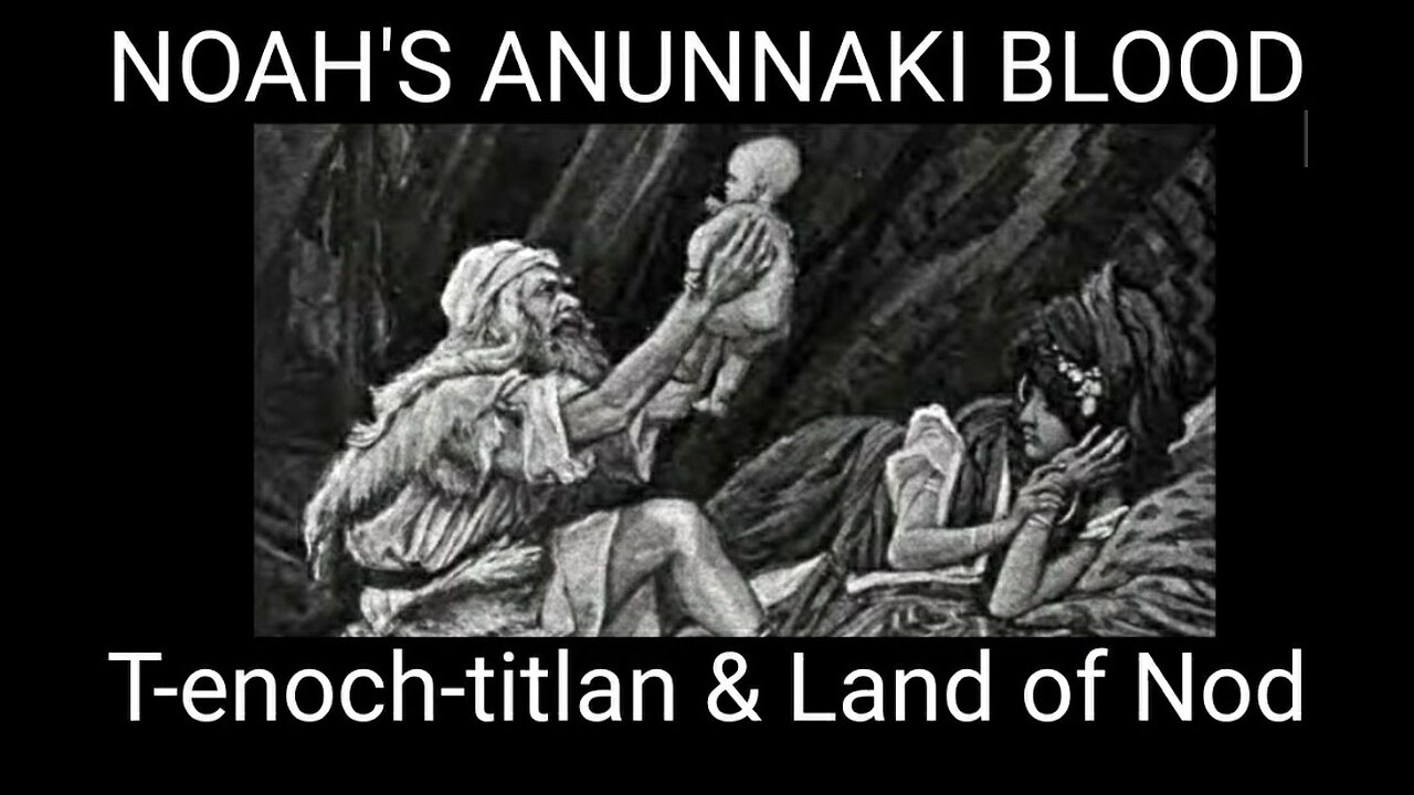 Book of Enoch, Noah’s Amazing Alien Birth. T-Enoch-titlan & the Land of Nod. Anunnaki Series S1E3