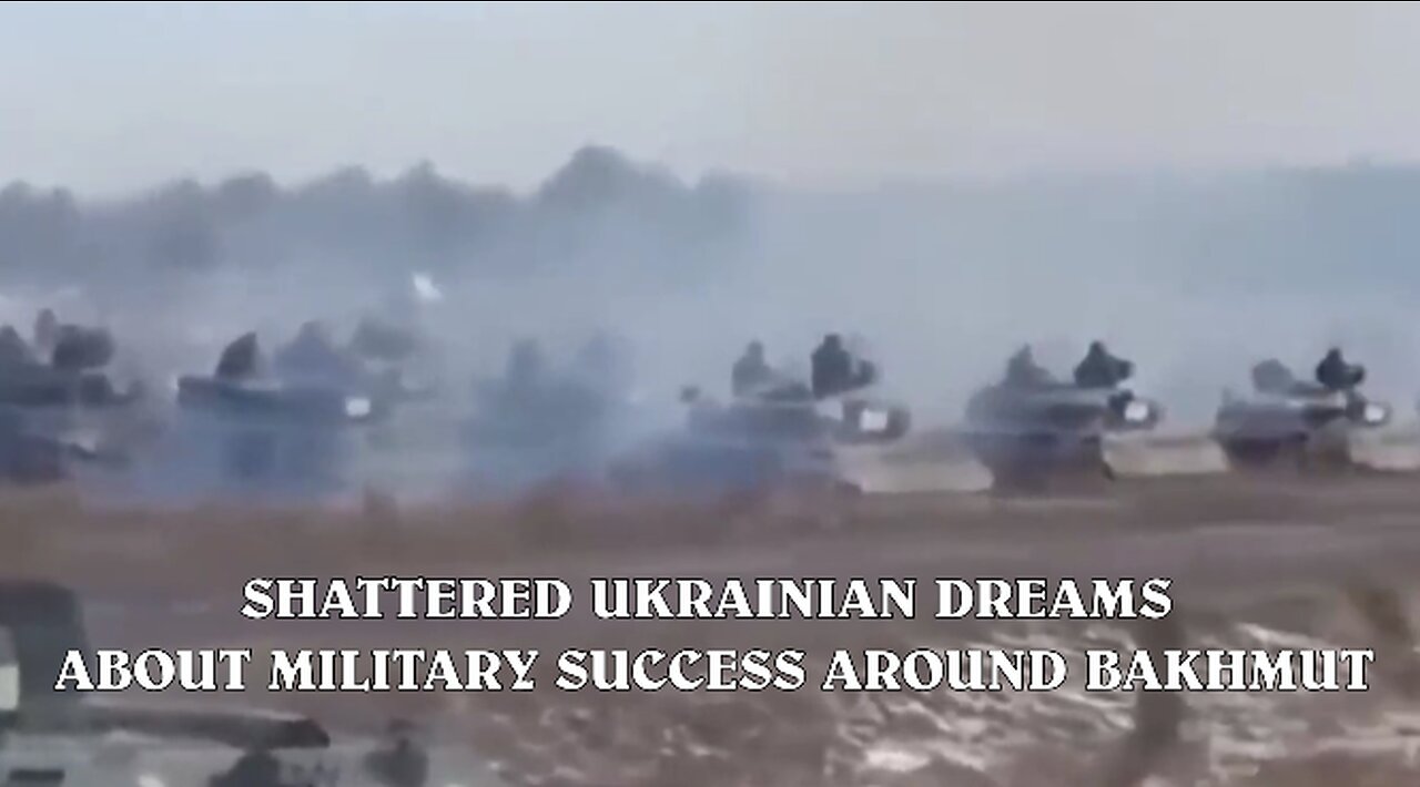 SHATTERED UKRAINIAN DREAMS ABOUT MILITARY SUCCESS AROUND BAKHMUT