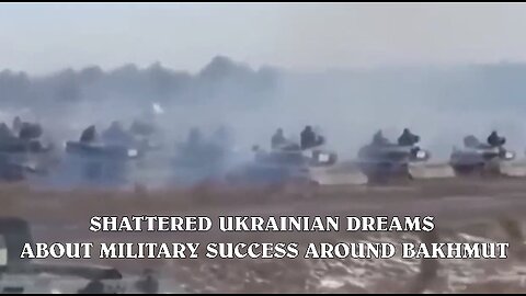 SHATTERED UKRAINIAN DREAMS ABOUT MILITARY SUCCESS AROUND BAKHMUT