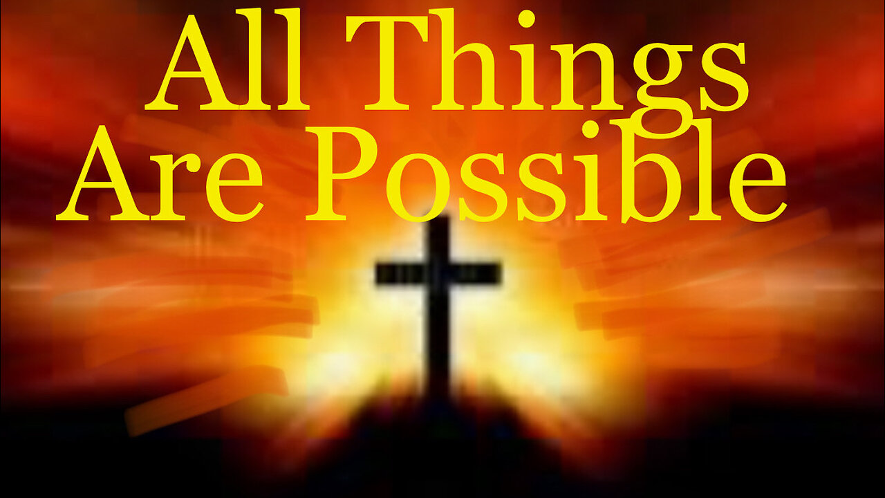 ALL THINGS ARE POSSIBLE