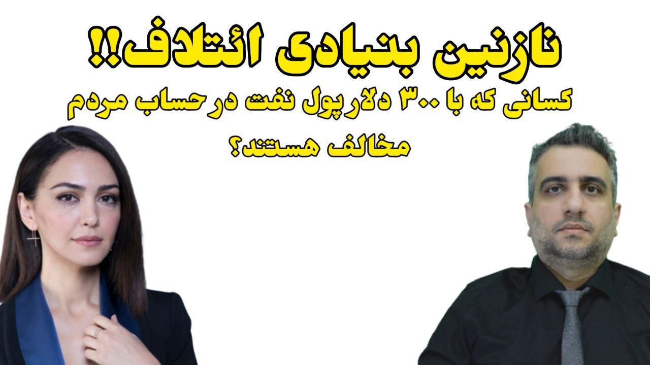 نازنین بنیادی ائتلاف!! کسانی که با ۳۰۰ دلار پول نفت در حساب مردم مخالف هستند؟ن