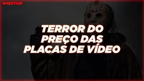 TERROR DO PREÇO DAS PLACAS DE VÍDEO