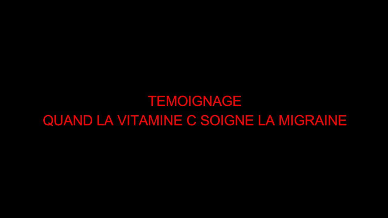 TEMOIGNAGE - QUAND LA VITAMINE C SOIGNE LA MIGRAINE