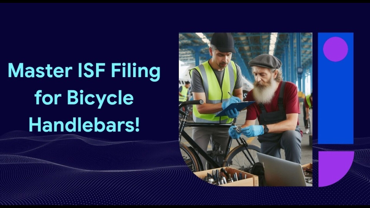 Navigating the ISF Filing Process: Importing Bicycle Handlebars into the US