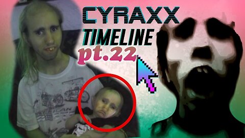 Cyraxx Timeline part 22