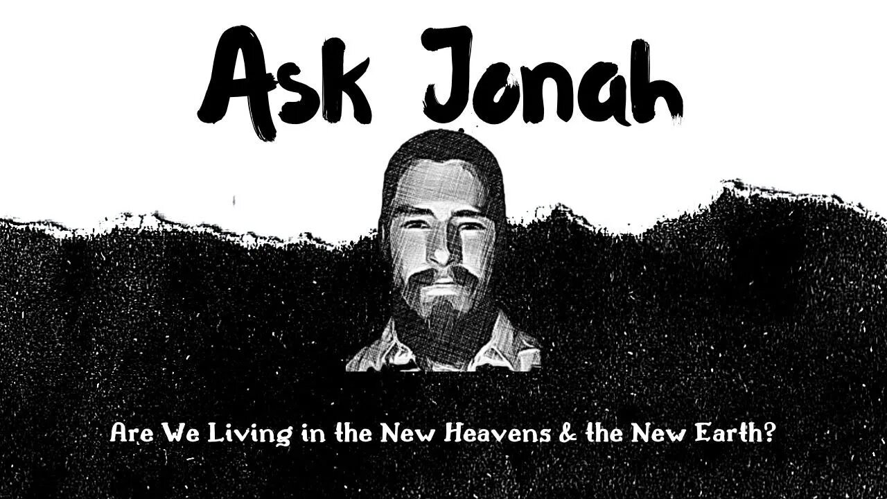 We Are Living in The New Heavens and The New Earth (Sort of) / Ask Jonah