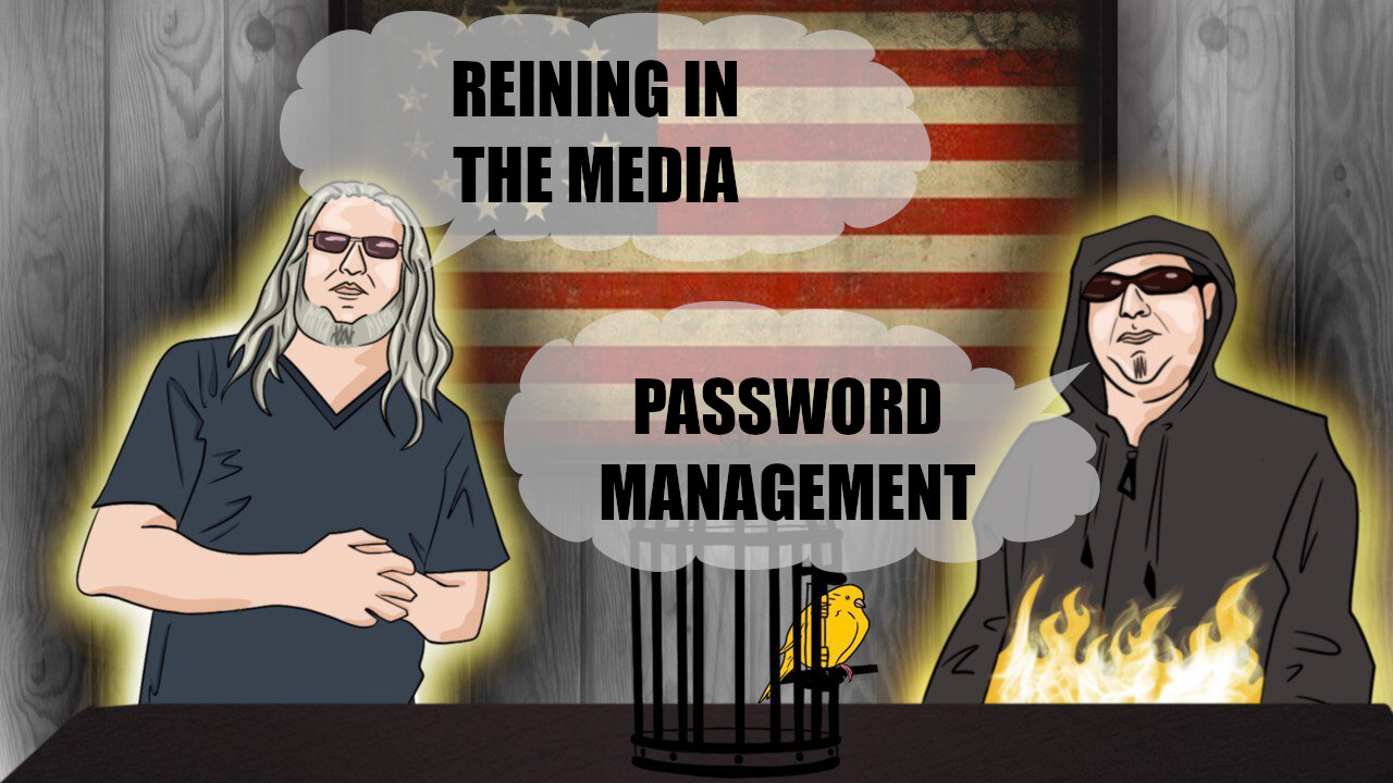 The Canary in the Cage Podcast Episode 31 - Password Management, Reining in the Media