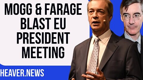 Mogg-Farage Fury Over DISGRACEFUL EU President Meeting