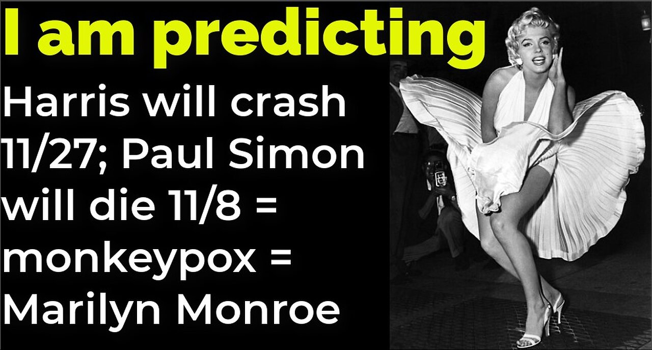 I am predicting: Harris will crash 11/27; Simon will die 11/8 = monkeypox = Marilyn Monroe