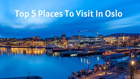 Top 5 Places To Visit In Oslo