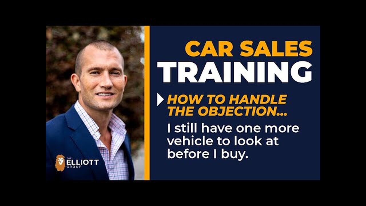 Car Sales Training: “I Still Have One More Vehicle To Look At Before I Buy”