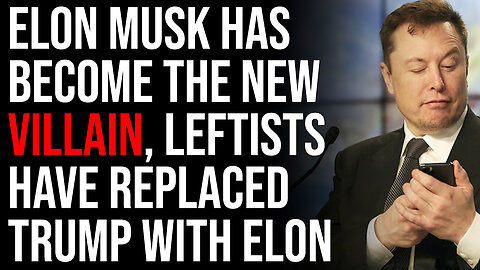 Elon Musk Has Become The New Villain, Leftists Have Replaced Trump With Elon Musk