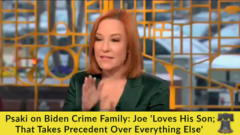 Psaki on Biden Crime Family: Joe 'Loves His Son; That Takes Precedent Over Everything Else'