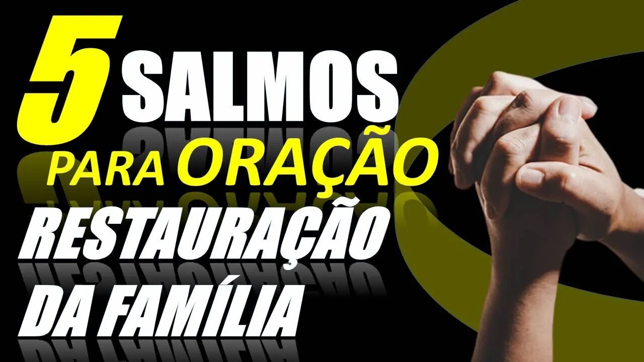 Salmos 1, Salmos 91, Salmos 68, Salmos 23, Salmos 149 - Oração pela Restauração da Família.