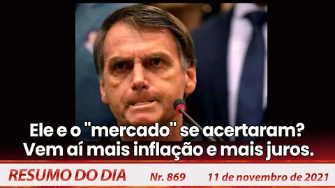 Ele e o "mercado" se acertaram? Vem aí mais inflação e mais juros - Resumo do Dia nº 869 - 11/11/21