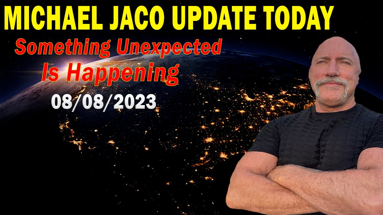 Michael Jaco Update Today Aug 8, 2023: "Something Unexpected Is Happening"
