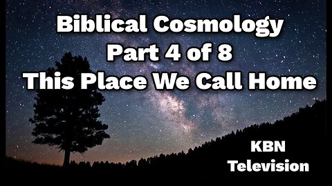 Biblical Cosmology Part 4 of 8 This Place We Call Home