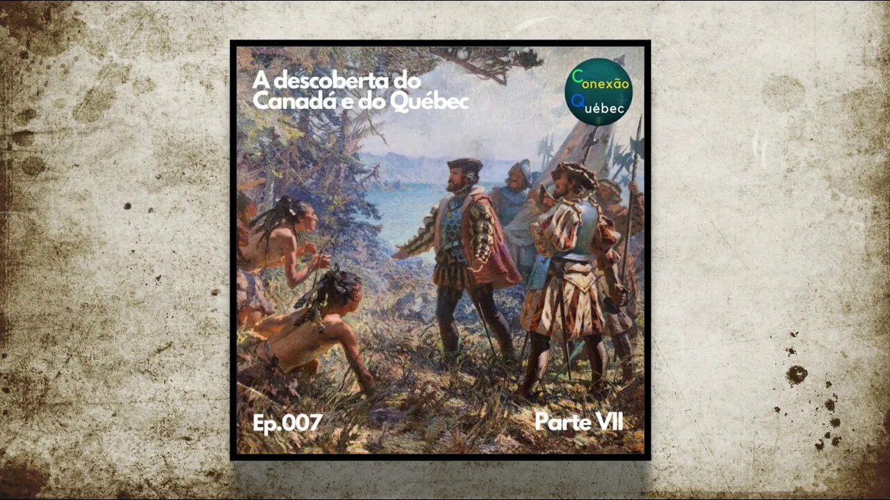 Podcast Conexão Québec #10: A descoberta do Canadá e do Québec (parte 7)