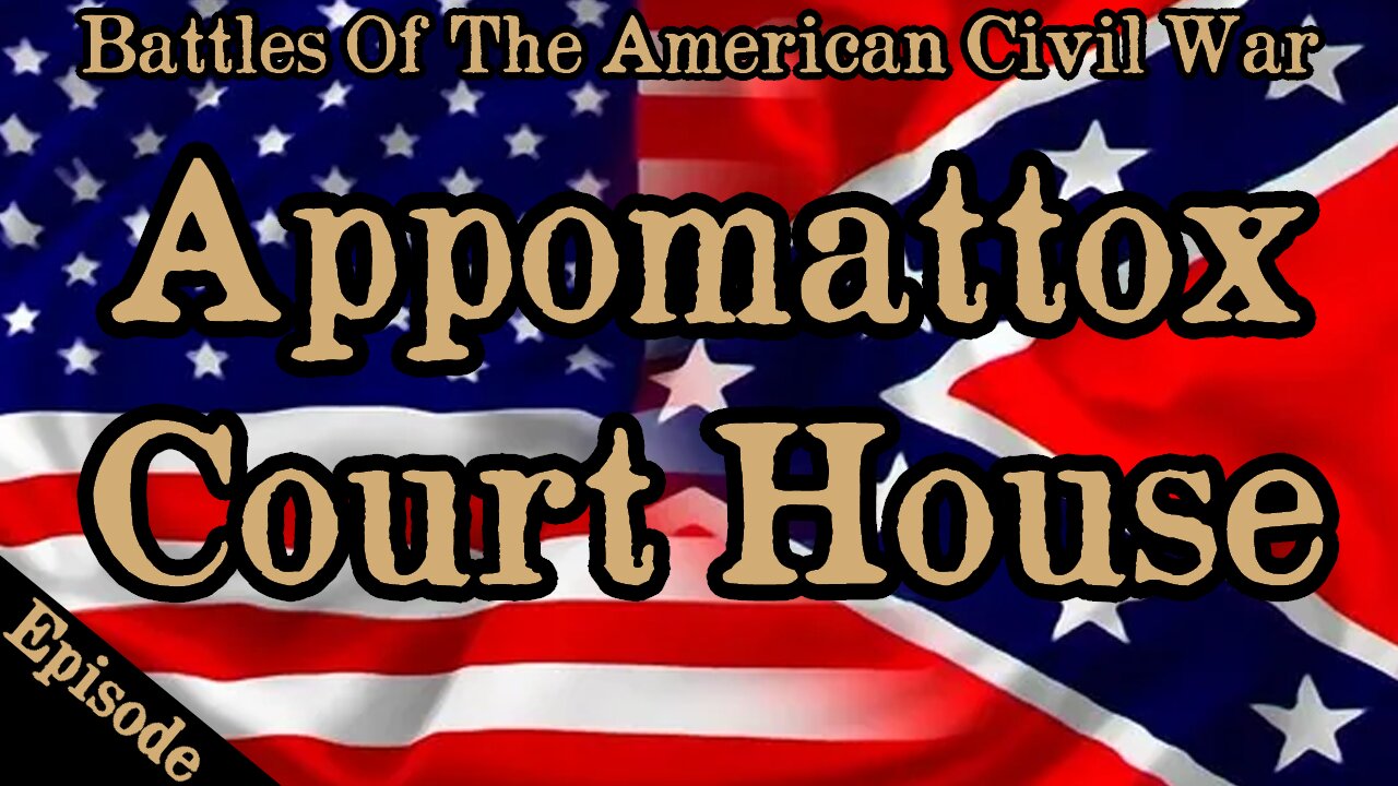 Battles Of The American Civil War | Ep. 144 | Appomattox Court House