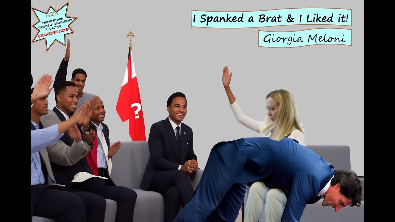 Giorgia Meloni: Greatest Hits! I Spanked a Brat & I liked It! Justin Trudeau, Canadian PM Inspired!