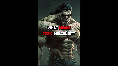 Being Musculine is Toxic!