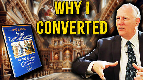 A Former Protestant Explains Why He Became "Born Again Catholic" (With David Currie)