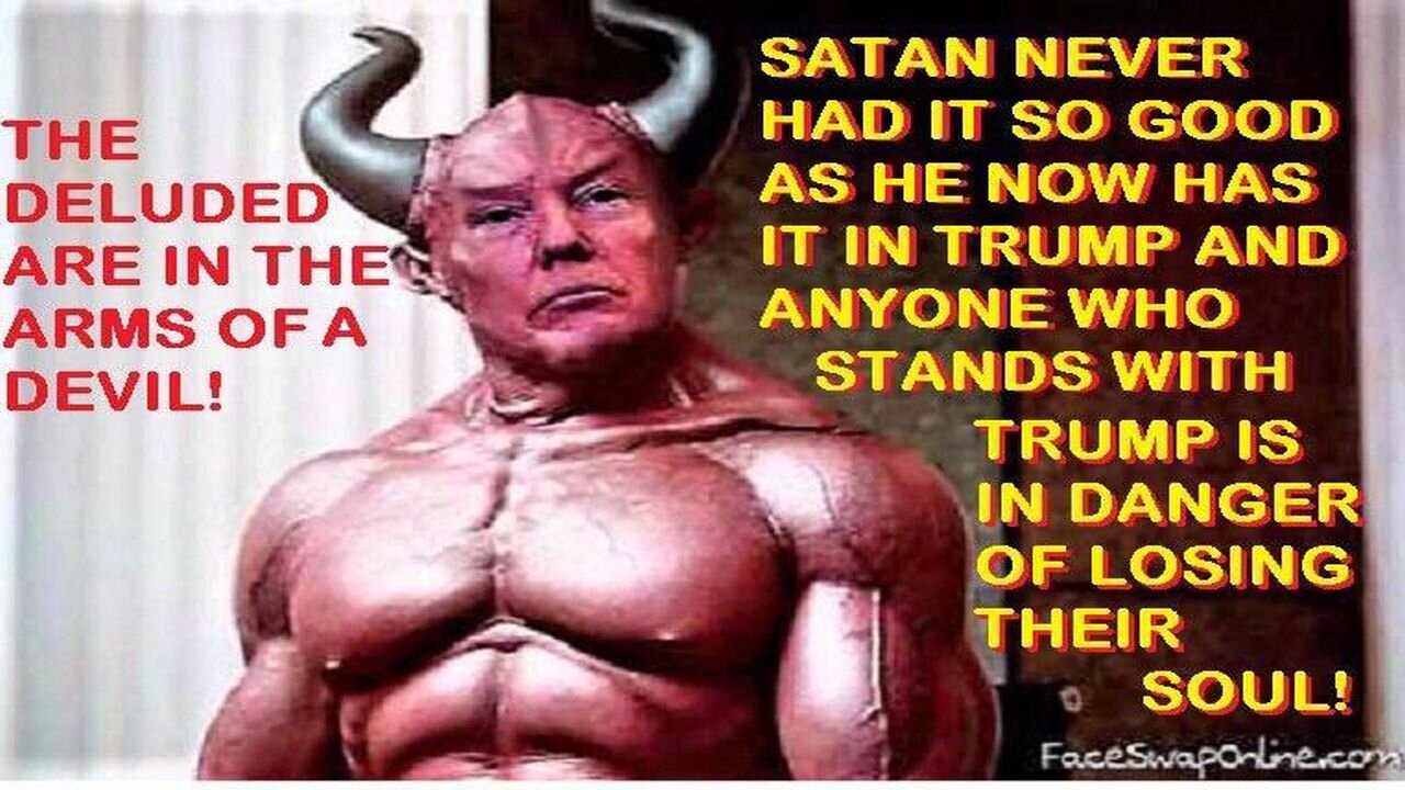 TRUMP IS THE SPAWN OF SATAN