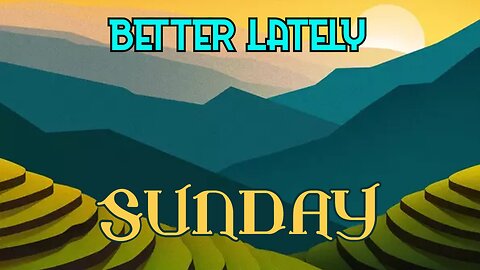 Better Lately - Sunday