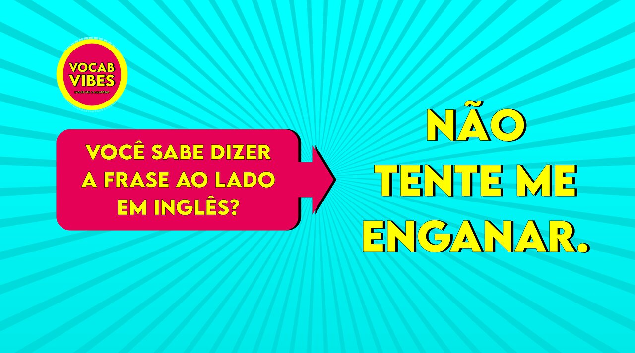 Como Falar "Não Tente Me Enganar." em Inglês