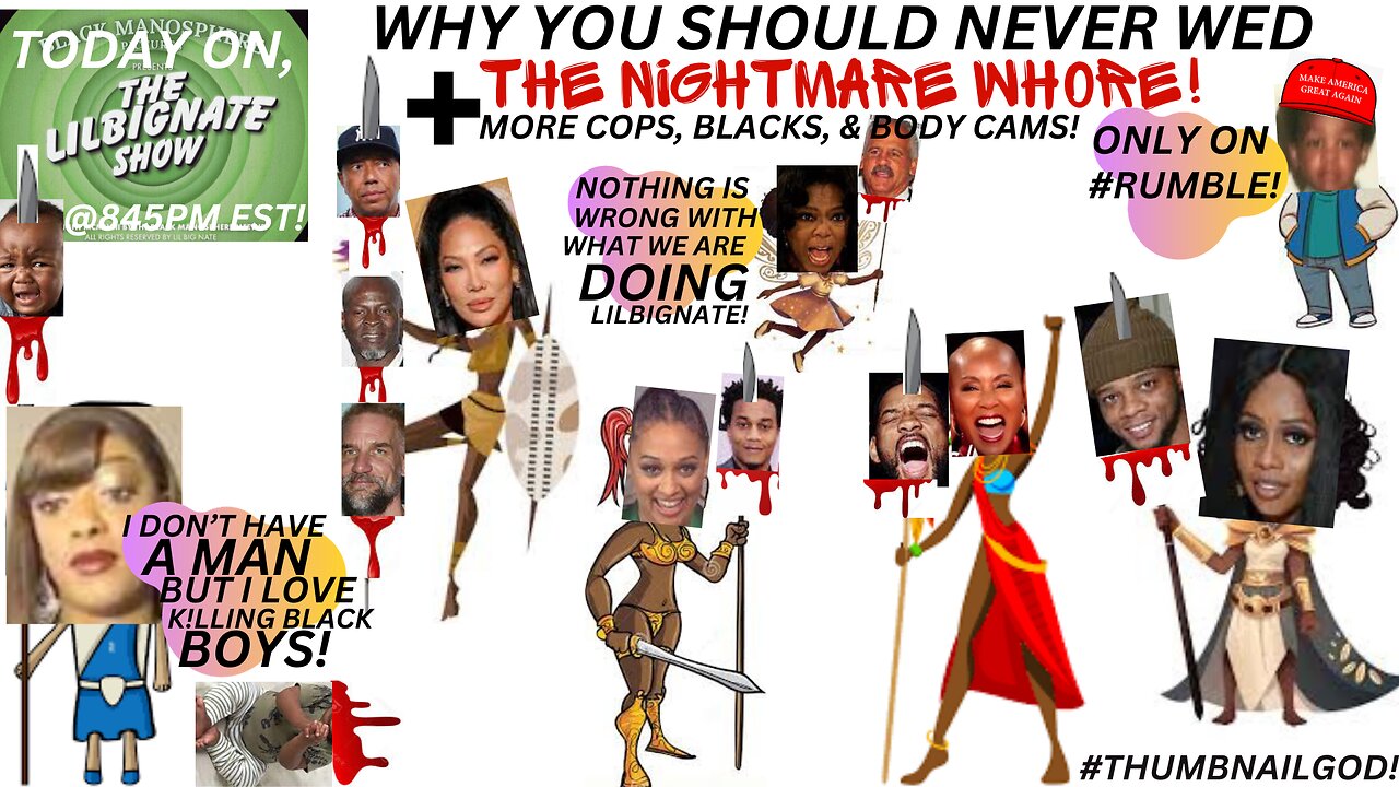 @CYNG, #BLACKLOVE, WHY YOU SHOULD NEVER WED THE #NIGHTMAREWH0RE! + MORE COPS, BLACKS & BODYCAMS!