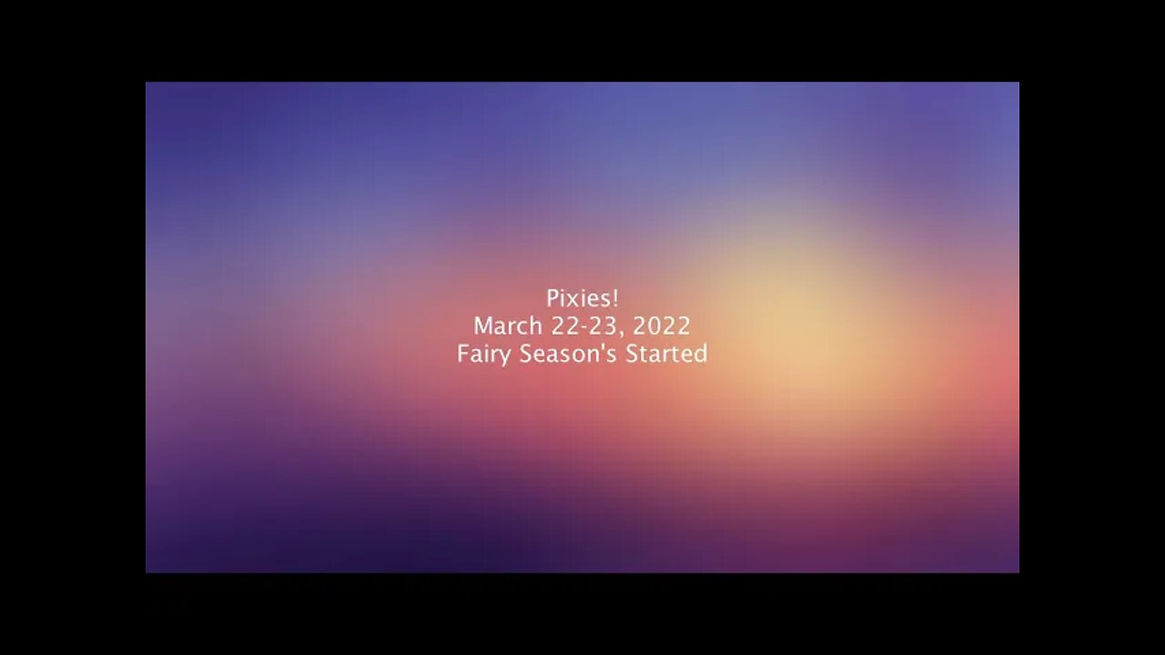 Pixies are Real! March 22-23, 2022 Fairy Season's Started