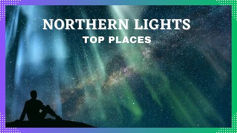 Top Best Place to see Northern Lights -2023 Travel video