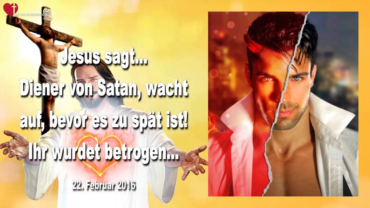 22.02.2016 ❤️ Jesus sagt... Diener von Satan, wacht auf, bevor es zu spät ist... Ihr wurdet betrogen