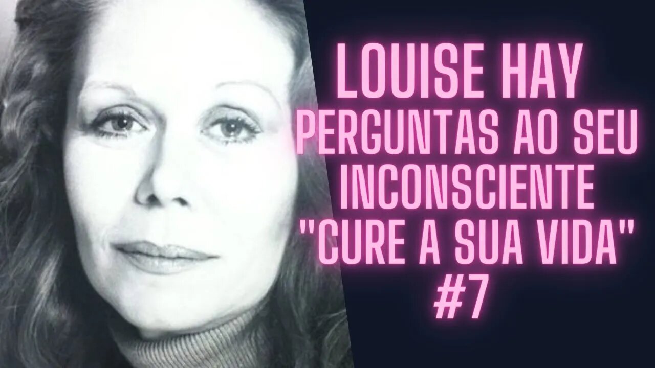 🧘‍♀️Louise Hay - Meditação Guiada - Perguntas ao seu Inconsciente "Cure A Sua Vida" #7.