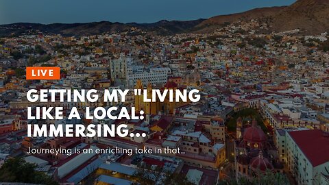 Getting My "Living Like a Local: Immersing Yourself in New Cultures" To Work