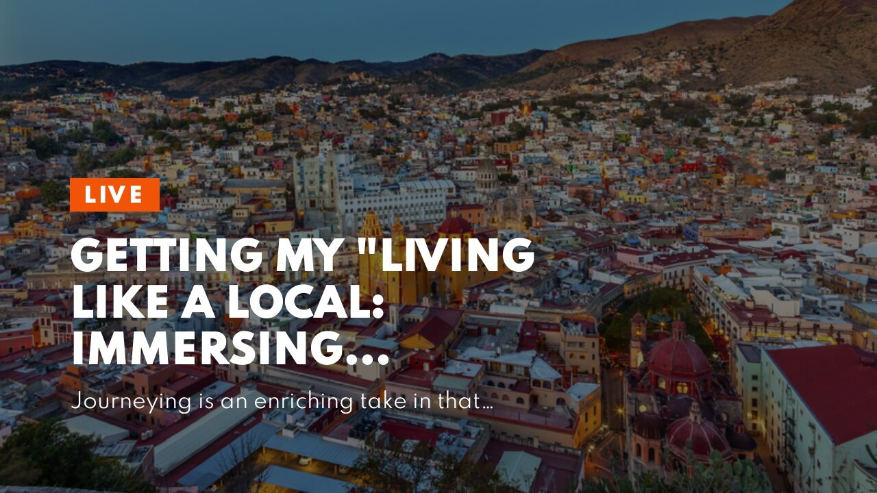 Getting My "Living Like a Local: Immersing Yourself in New Cultures" To Work