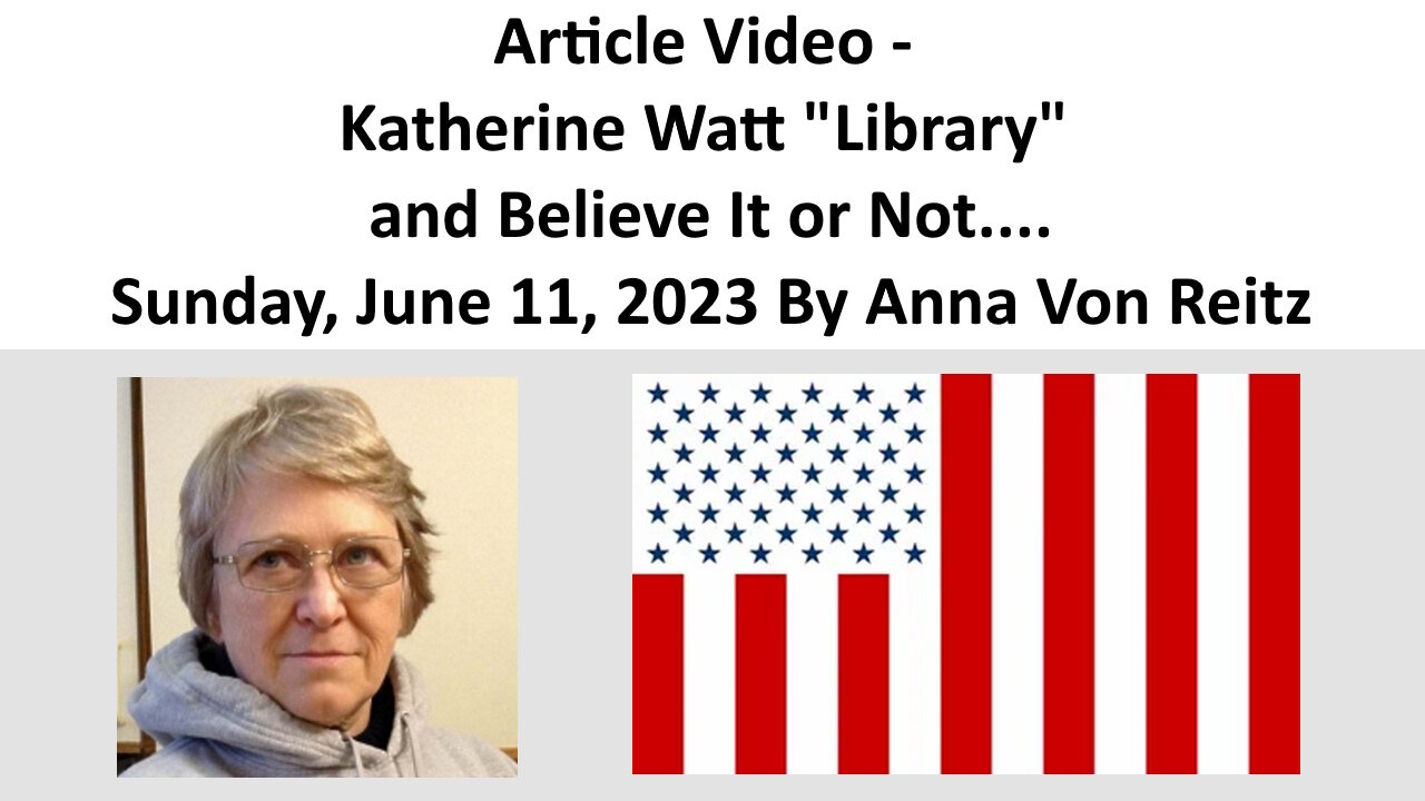 Article Video - Katherine Watt "Library" and Believe It or Not.... By Anna Von Reitz