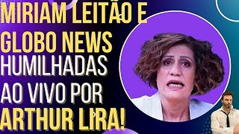 OI LUIZ - Miriam Leitão e Globo News são humilhadas ao vivo por Arthur Lira!