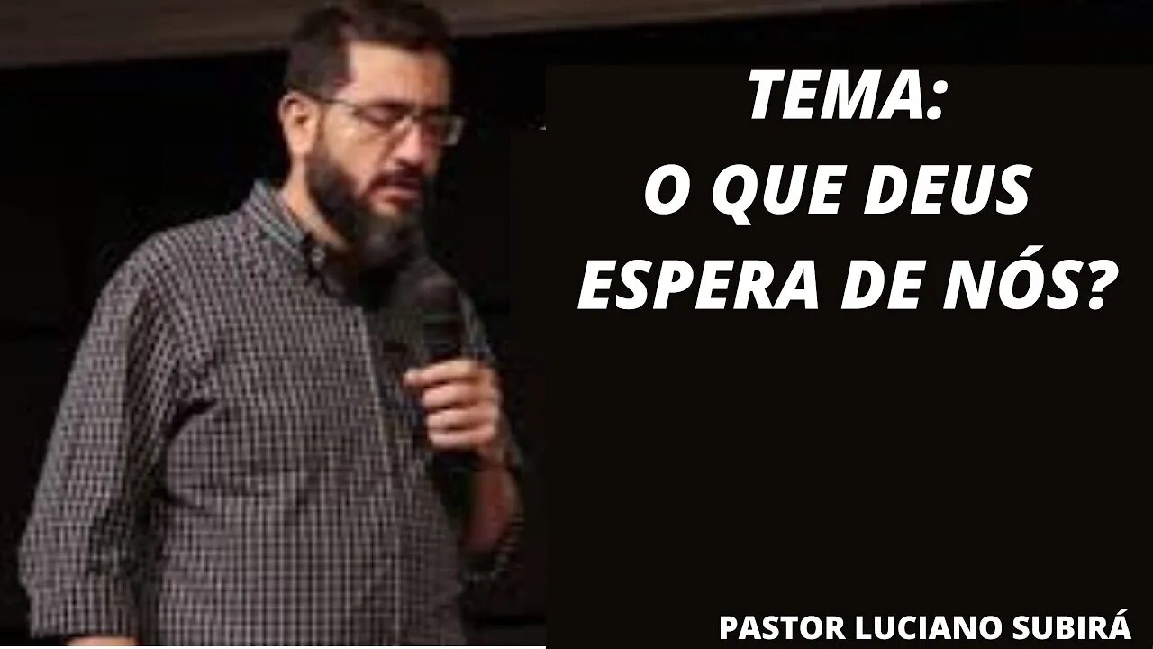 O QUE DEUS QUER DE NÓS ? PREGAÇÃO TREMENDA- PASTOR LUCIANO SUBIRÁ