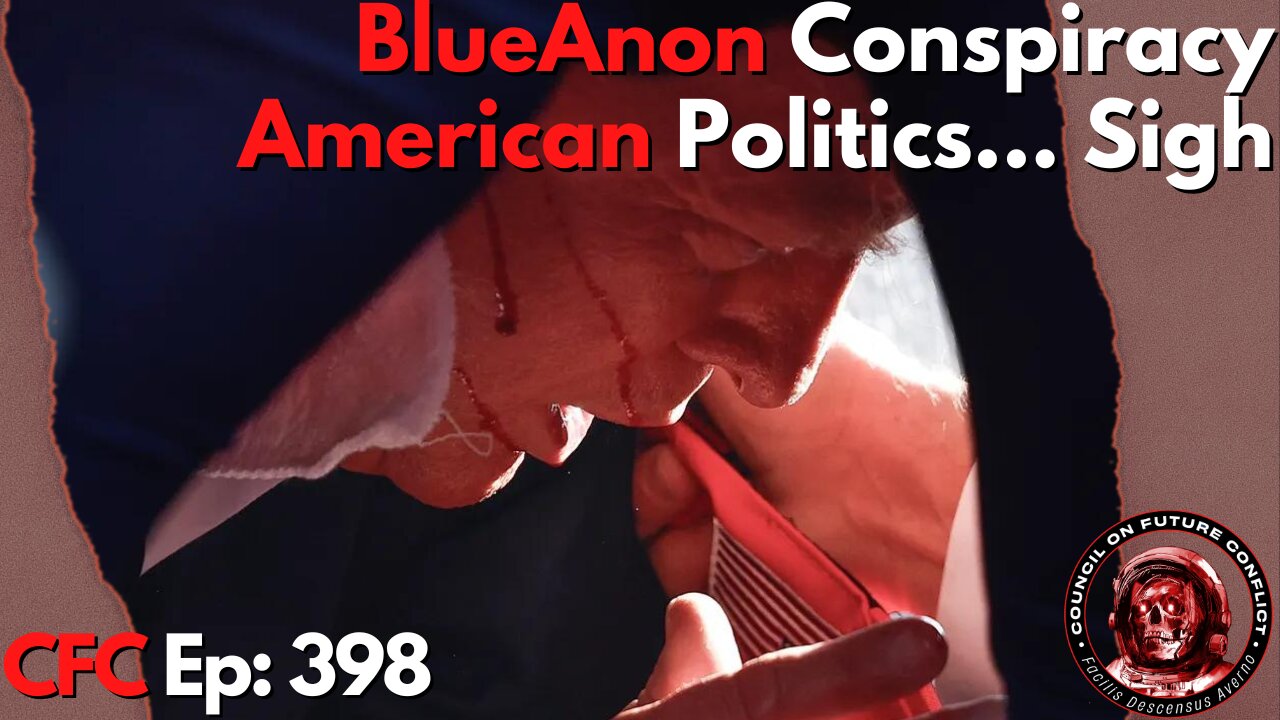 Council on Future Conflict Episode 398: BlueAnon Conspiracy, American Politics… sight
