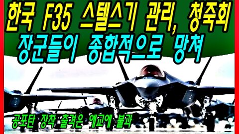 한국 F35 스텔스기 관리, 청죽회 장군들이 종합적으로 망쳐