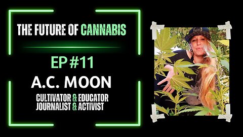 EP#11 A.C. Moon | Cultivator, Educator, Journalist, Activist | The Future Of Cannabis