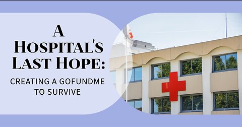 A Hospital's Last Hope: Creating a GoFundMe To Survive | #gofundme #hospital