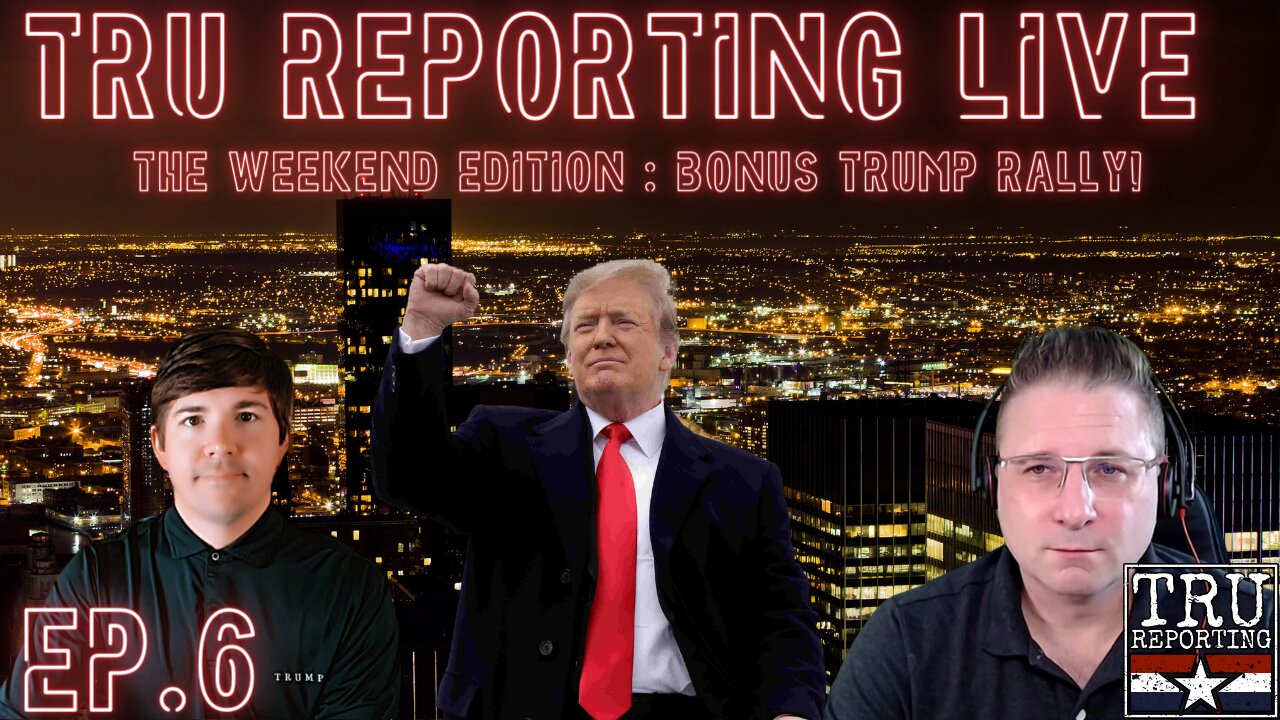 TRU REPORTING LIVE: THE WEEKEND EDITION! ep.6 Plus Bonus Trump Rally!